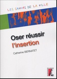 Catherine Bernatet - Oser réussir l'insertion.