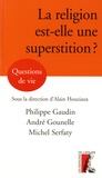 Philippe Gaudin et Michel Serfaty - La religion est-elle une superstition ?.