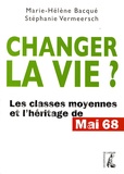 Marie-Hélène Bacqué et Stéphanie Vermeersch - Changer la vie ? - Les classes moyennes et l'héritage de Mai 68.