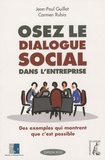 Jean-Paul Guillot et Carmen Rubia - Oser le dialogue social dans l'entreprise - Des exemples qui montrent que c'est possible.