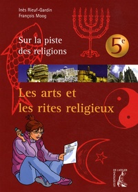 Inès Rieuf-Gardin et François Moog - Les arts et les rites religieux 5e.