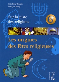 Inès Rieuf-Gardin et François Moog - Les origines des fêtes religieuses.