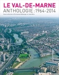 Emmanuel Bellanger et Julia Moro - Le Val-de-Marne - Anthologie : 1964-2014.