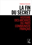 Frédérick Genevée - La fin du secret - Histoire des archives du Parti communiste français.