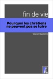 Vincent Leclercq - Fin de vie - Pourquoi les chrétiens ne peuvent pas se taire.