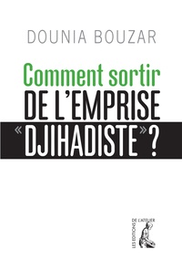 Dounia Bouzar - Comment sortir de l'emprise "djihadiste" ?.