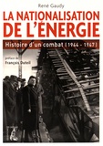 René Gaudy - La nationalisation de l'énergie - Histoire d'un combat (1944-1947).