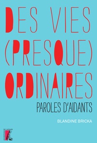 Blandine Bricka - Des vies (presque) ordinaires - Paroles d'aidants.