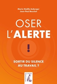 Marie-Noëlle Auberger et Jean-Paul Bouchet - Oser l'alerte - Sortir du silence au travail ?.