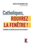 Nicolas de Bremond d'Ars - Catholiques, rouvrez la fenêtre ! - Mémoires de prêtres qui ont vécu le concile Vatican II.