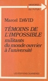 Marcel David - Témoins de l'impossible : militants du monde ouvrier à l'université.