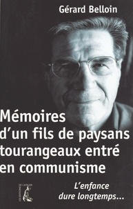 Gérard Belloin - Memoires D'Un Fils De Paysans Tourangeaux Entre En Communisme. L'Enfance Dure Longtemps....
