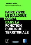 Jean-Paul Guillot et Dominique-Anne Michel - Faire vivre le dialogue social dans la fonction publique territoriale.
