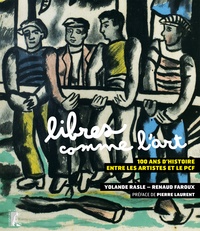 Yolande Rasle et Renaud Faroux - Libres comme l'art - 100 ans d'histoire entre les artistes et le PCF.