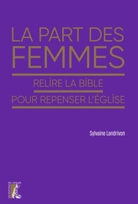Sylvaine Landrivon - La part des femmes - Relire la Bible pour repenser l'Eglise.