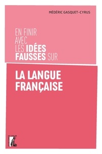 Médéric Gasquet-Cyrus - En finir avec les idées fausses sur la langue française.