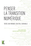 Matthieu Caron et Raphaël Maurel - Penser la transition numérique - Vers un monde digital durable.