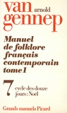 Arnold Van Gennep - Manuel de folklore français contemporain - Tome 1 Volume 7, Cycle des douze jours : Noël.