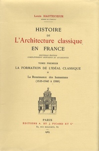 Louis Hautecoeur - Histoire de l'architecture classique en France - Tome 1-II, La formation de l'idéal classique.