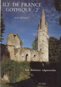 Jean Mesqui - Ile-de-France gothique - Volume 2, Les demeures seigneuriales.