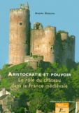 André Debord - Aristocratie Et Pouvoir. Le Role Du Chateau Dans La France Medievale.