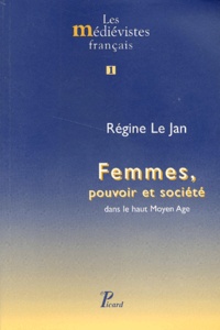 Régine Le Jan - Femmes, pouvoir et société dans le haut Moyen Age.