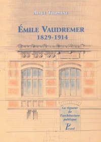 Jean-Paul Thomine - Emile Vaudremer, 1829-1914 - La rigueur de l'architecture publique.