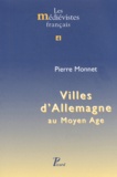 Pierre Monnet - Villes d'Allemagne au Moyen Age.
