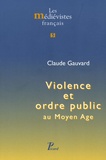 Claude Gauvard - Violence et ordre public au Moyen Age.