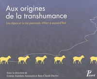 Colette Jourdain-Annequin et Jean-Claude Duclos - Aux origines de la transhumance - Les Alpes et le vie pastorale d'hier à aujourd'hui.