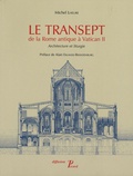 Michel Lheure - Le transept de la Rome antique à Vatican II - Architecture et liturgie.