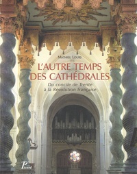 Mathieu Lours - L'autre temps des cathédrales - Du concile de Trente à la Révolution française.