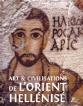 Pierre Leriche - Art et civilisation de l'orient hellénisé - Rencontres et échanges culturels d'Alexandre aux Sassanides.