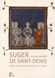 Françoise Gasparri - Suger de Saint-Denis - Abbé, soldat, homme d'Etat au XIIe siècle.