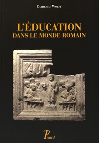 Catherine Wolff - L'éducation dans le monde romain - Du début de la République à la mort de Commode.