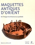 Béatrice Muller - Les maquettes dans l'Antiquité - De l'image d'architecture au symbole.