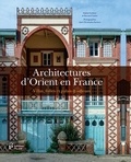 Nabila Oulebsir et Bernard Toulier - Architectures d'Orient en France - Villas, folies et palais d'ailleurs.