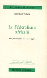 Doudou Thiam - Le fédéralisme africain - Ses principes et ses règles.