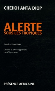 Cheikh-Anta Diop - Alerte sous les tropiques - Articles 1946-1960 Culture et Développement en Afrique noire.