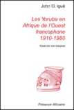 John Igué - Les Yoruba en Afrique de l'Ouest francophone 1910-1980 : The Yoruba in French-speaking west africa 1910-1980 - Essai sur une diaspora : Essay about a diaspora.
