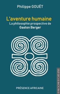 Philippe Gouët - L'aventure humaine - La philosophie prospective de Gaston Berger.