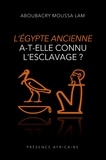 Aboubacry Moussa Lam - L'égypte ancienne a-t-elle connu l'esclavage ?.