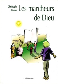 Christophe Dufour - Les Marcheurs De Dieu. Pour Une Spiritualite De La Route.