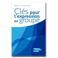 Elisabeth Bernard et Olivier Bernard - Clés pour l'expression en groupe - Repères et exercices d'expression orale et écrite pour un travail de groupe efficace.