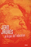 Gilles Candar et Rémy Pech - Jean Jaurès ou le pari de l'éducation.