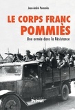 Jean-André Pommiès - Le Corps franc Pommiès - Une armée dans la Résistance.