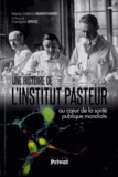 Marie-Hélène Marchand - Une histoire de l'Institut Pasteur - Au coeur de la santé publique mondiale.