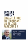 Jacques Limouzy - Qu'ai-je à dire en terminant un si long parcours ? - Mémoires d'un aventurier de l'administration et de la politique.