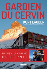 Kurt Lauber - Gardien du Cervin - Ma vie à la cabane du Hörnli.