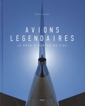 Pascal Alquier - Avions légendaires - Le rêve à portée de ciel.